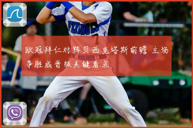 欧冠拜仁对阵贝西克塔斯前瞻 主场争胜成晋级关键看点