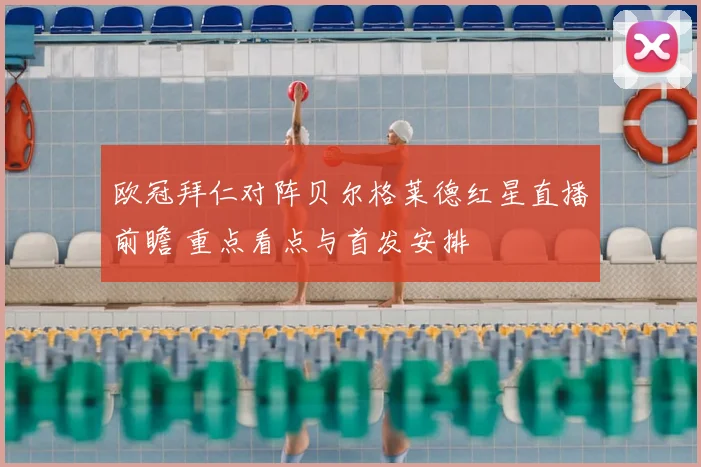 欧冠拜仁对阵贝尔格莱德红星直播前瞻 重点看点与首发安排