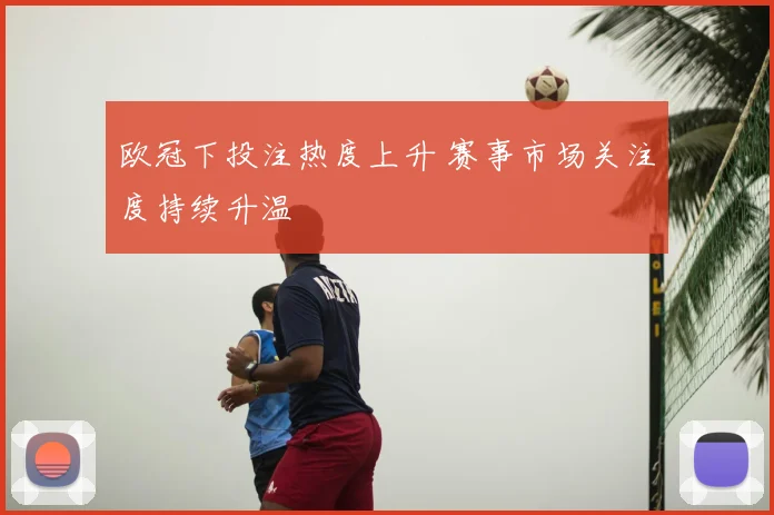 欧冠下投注热度上升 赛事市场关注度持续升温