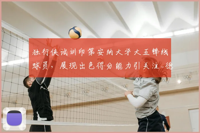 独行侠试训印第安纳大学大五锋线球员,展现出色得分能力引关注_德弗里斯_1_CBA