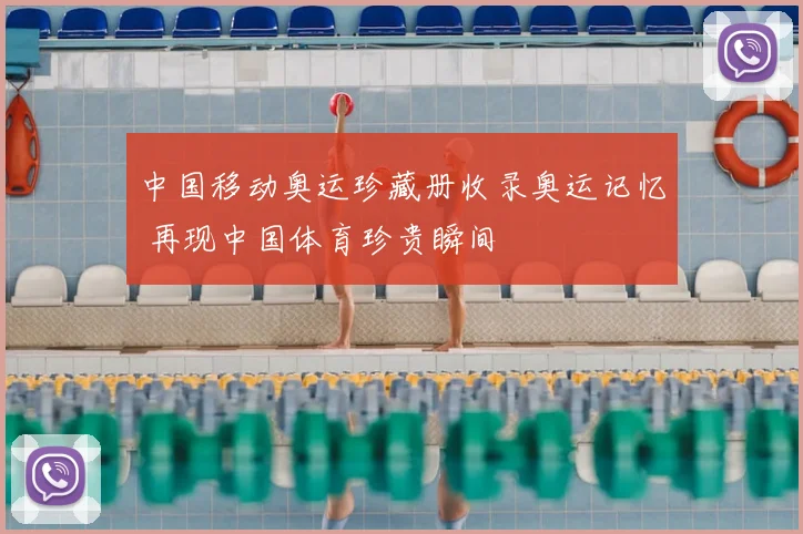 中国移动奥运珍藏册收录奥运记忆 再现中国体育珍贵瞬间
